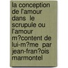La Conception De L'Amour Dans  Le Scrupule Ou L'Amour M�Content De Lui-M�Me  Par Jean-Fran�Ois Marmontel by Xandra Fritz