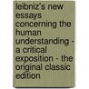 Leibniz's New Essays Concerning the Human Understanding - a Critical Exposition - the Original Classic Edition door John Dewey