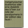 Metaphysischer Dualismus Oder Eine Dialektik Des B�Sen Zur Rolle Der Paralipomena in Der Edition Des Faust I door Adam Galamaga