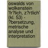 Oswalds Von Wolkenstein 'Fr�Lich, Z�Rtlich' (Kl. 53) - �Bersetzung, Metrische Analyse Und Interpretation door Patrick Wolf