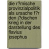 Die R�Mische Provinzialpolitik Als Ursache F�R Den J�Dischen Krieg in Der Darstellung Des Flavius Josephus by Maja Hetmank