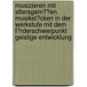 Musizieren Mit Altersgem��En Musikst�Cken in Der Werkstufe Mit Dem F�Rderschwerpunkt Geistige Entwicklung by Tim Tengler