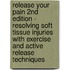 Release Your Pain 2nd Edition - Resolving Soft Tissue Injuries with Exercise and Active Release Techniques