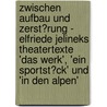 Zwischen Aufbau Und Zerst�Rung - Elfriede Jelineks Theatertexte 'Das Werk', 'Ein Sportst�Ck' Und 'In Den Alpen' by Guido Scholl