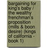 Bargaining for King's Baby / the Wealthy Frenchman's Proposition (Mills & Boon Desire) (Kings of California - Book 1) by Maureen Child