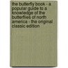 The Butterfly Book - a Popular Guide to a Knowledge of the Butterflies of North America - the Original Classic Edition by William Jacob Holland