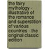 The Fairy Mythology - Illustrative of the Romance and Superstition of Various Countries - the Original Classic Edition