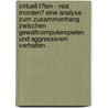 Virtuell T�Ten - Real Morden? Eine Analyse Zum Zusammenhang Zwischen Gewaltcomputerspielen Und Aggressivem Verhalten by A. Stege