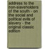 Address to the Non-Slaveholders of the South - on the Social and Political Evils of Slavery - the Original Classic Edition