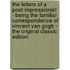 The Letters of a Post-Impressionist - Being the Familiar Correspondence of Vincent Van Gogh - the Original Classic Edition