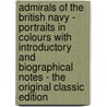Admirals of the British Navy - Portraits in Colours with Introductory and Biographical Notes - the Original Classic Edition by Francis Dodd