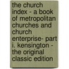 The Church Index - a Book of Metropolitan Churches and Church Enterprise- Part I. Kensington - the Original Classic Edition by William Pepperell
