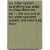 Our Solar System - Everything You Want to Know About the Earth, the Sun and All Our Solar Systems Planets and Moons Up There door Dan Bell