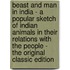 Beast and Man in India - a Popular Sketch of Indian Animals in Their Relations with the People - the Original Classic Edition