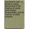Parchment Craft - a Guide to Using Parchment in the Making of Cards, Book Marks, Lampshades, and All Manner of Other Projects by Frederick Day