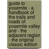 Guide to Yosemite - a Handbook of the Trails and Roads of Yosemite Valley and - the Adjacent Region - the Original Classic Edition door Ansel Hall