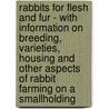Rabbits for Flesh and Fur - with Information on Breeding, Varieties, Housing and Other Aspects of Rabbit Farming on a Smallholding by J.O. Baker