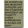 Die Entstehung Des Deutschen Zivilrechts Und Das B�Rgerliche Gesetzbuch Als Modell F�R Andere Kodifikationen in Europa Und Japan door Maik Gerstner
