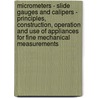 Micrometers - Slide Gauges and Calipers - Principles, Construction, Operation and Use of Appliances for Fine Mechanical Measurements door Alfred Marshall
