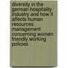 Diversity in the German Hospitality Industry and How It Affects Human Resources Management Concerning Women Friendly Working Policies door Friederike Horn