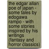 The Edgar Allan Poe of Japan - Some Tales by Edogawa Rampo - with Some Stories Inspired by His Writings (Fantasy and Horror Classics) by Edogawa Rampo