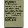 Chartered It Professional Secrets to Acing the Exam and Successful Finding and Landing Your Next Chartered It Professional Certified Job door Mark Burks