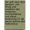 Der Griff Nach Dem Ganzern. Von Erfolg Und Scheitern Des Antigonos Monophtalmos Und Seiner Bedeutung F�R Die Ganze Epoche Des Hellenismus door Stefan Dengel