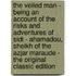 The Veiled Man - Being an Account of the Risks and Adventures of Sidi - Ahamadou, Sheikh of the Azjar Maraude - the Original Classic Edition