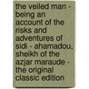 The Veiled Man - Being an Account of the Risks and Adventures of Sidi - Ahamadou, Sheikh of the Azjar Maraude - the Original Classic Edition by William Le Queux