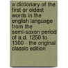 A Dictionary of the First Or Oldest Words in the English Language from the Semi-Saxon Period of A.D. 1250 to 1300 - the Original Classic Edition door Herbert Coleridge