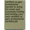 Certified Ca Apm Professional Secrets to Acing the Exam and Successful Finding and Landing Your Next Certified Ca Apm Professional Certified Job door Paul Robin