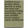 Certified Scrum Product Owner Secrets to Acing the Exam and Successful Finding and Landing Your Next Certified Scrum Product Owner Certified Job door Sarah Quinn