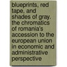 Blueprints, Red Tape, and Shades of Gray.  the Chromatics of Romania's Accession to the European Union in Economic and Administrative Perspective door Boris Kleemann