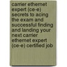 Carrier Ethernet Expert (Ce-E) Secrets to Acing the Exam and Successful Finding and Landing Your Next Carrier Ethernet Expert (Ce-E) Certified Job door Joyce Woodward