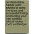 Certified Ethical Hacker (Ceh) Secrets to Acing the Exam and Successful Finding and Landing Your Next Certified Ethical Hacker (Ceh) Certified Job