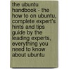 The Ubuntu Handbook - the How to on Ubuntu, Complete Expert's Hints and Tips Guide by the Leading Experts, Everything You Need to Know About Ubuntu door Dan Bell