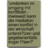 'Umdenken Im Umgang Mit Konflikten - Inwieweit Kann Die Mediation Einen Konflikt in Der Wirtschaft Unterst�Tzen Und Gegebenenfalls Sogar L�Sen?'