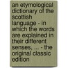 An Etymological Dictionary of the Scottish Language - in Which the Words Are Explained in Their Different Senses, ... - the Original Classic Edition door John Jamieson