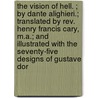 The Vision of Hell. ; by Dante Alighieri.; Translated by Rev. Henry Francis Cary, M.A.; and Illustrated with the Seventy-Five Designs of Gustave Dor door Alighieri Dante Alighieri