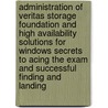 Administration of Veritas Storage Foundation and High Availability Solutions for Windows Secrets to Acing the Exam and Successful Finding and Landing door Willie Snow