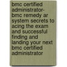 Bmc Certified Administrator- Bmc Remedy Ar System Secrets to Acing the Exam and Successful Finding and Landing Your Next Bmc Certified Administrator by Heather Everett
