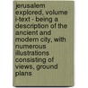 Jerusalem Explored, Volume I-Text - Being a Description of the Ancient and Modern City, with Numerous Illustrations Consisting of Views, Ground Plans door Ermete Pierotti