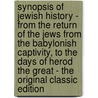 Synopsis of Jewish History - from the Return of the Jews from the Babylonish Captivity, to the Days of Herod the Great - the Original Classic Edition by Henry A. Henry