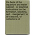 The Book of the Aquarium and Water Cabinet - Or Practical Instructions on the Formation, Stocking, and - Mangement, in All Seasons, of Collections Of