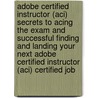 Adobe Certified Instructor (Aci) Secrets to Acing the Exam and Successful Finding and Landing Your Next Adobe Certified Instructor (Aci) Certified Job by Earl Melton