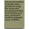 Advanced Certified Engineer (Ace) Secrets to Acing the Exam and Successful Finding and Landing Your Next Advanced Certified Engineer (Ace) Certified J by Betty Byers