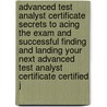 Advanced Test Analyst Certificate Secrets to Acing the Exam and Successful Finding and Landing Your Next Advanced Test Analyst Certificate Certified J door Florence Cortez