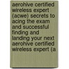 Aerohive Certified Wireless Expert (Acwe) Secrets to Acing the Exam and Successful Finding and Landing Your Next Aerohive Certified Wireless Expert (A by Joseph Shaffer