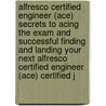 Alfresco Certified Engineer (Ace) Secrets to Acing the Exam and Successful Finding and Landing Your Next Alfresco Certified Engineer (Ace) Certified J door Samuel Buck