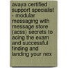 Avaya Certified Support Specialist - Modular Messaging with Message Store (Acss) Secrets to Acing the Exam and Successful Finding and Landing Your Nex door Theresa Kerr